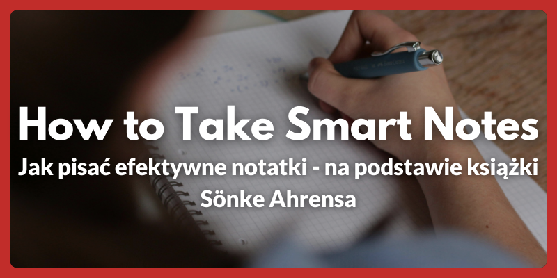 How to Take Smart Notes - Jak pisać efektywne notatki, 7 sprawdzonych wskazówek z książki?