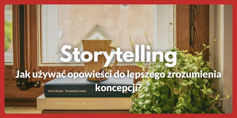 Storytelling w modelach mentalnych - Jak używać opowieści do lepszego zrozumienia koncepcji?