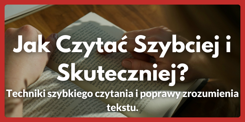 Jak czytać szybciej i skuteczniej? - Techniki szybkiego czytania i poprawy zrozumienia tekstu.