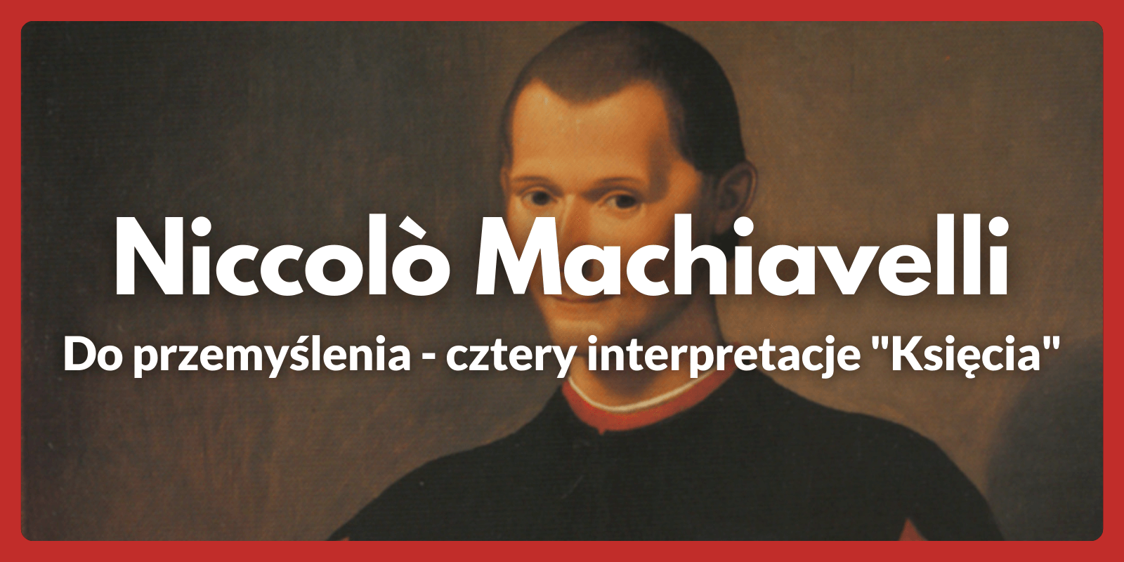 Niccolò Machiavelli i cztery interpretacje "Księcia"