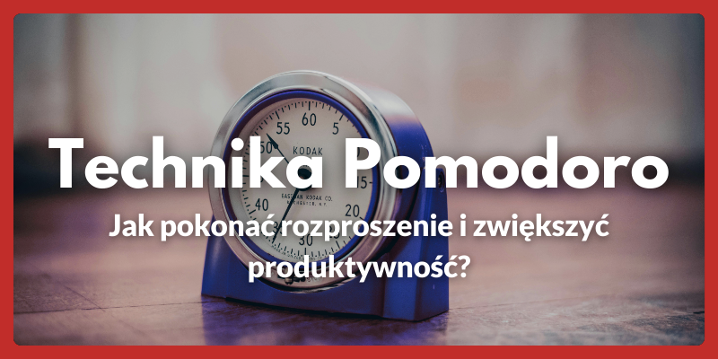 Technika Pomodoro -Jak pokonać rozproszenie i zwiększyć produktywność?