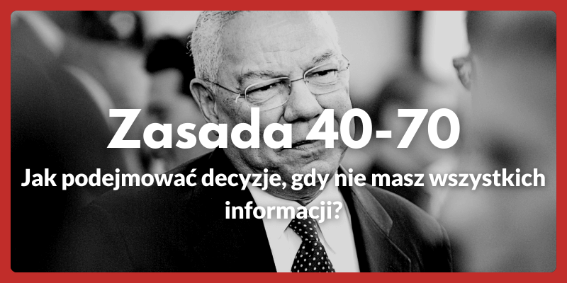 Zasada 40-70 Colina Powella — Jak podejmować decyzje, gdy nie masz wszystkich informacji?