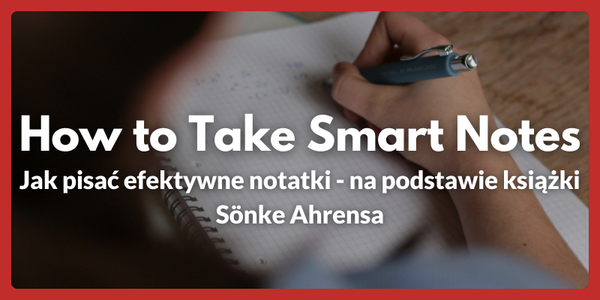 How to Take Smart Notes - Jak pisać efektywne notatki, 7 sprawdzonych wskazówek z książki?