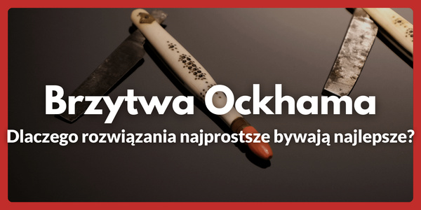 Brzytwa Ockhama - Dlaczego rozwiązani najprostsze bywają najlepsze?