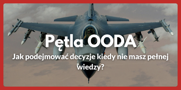 Pętla OODA - Jak podejmować decyzje kiedy nie masz pełnej wiedzy?