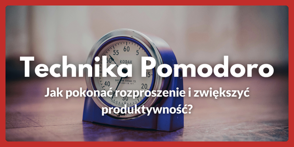 Technika Pomodoro -Jak pokonać rozproszenie i zwiększyć produktywność?