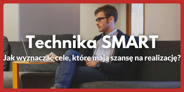 Technika SMART – jak wyznaczać cele, które mają szansę na realizację